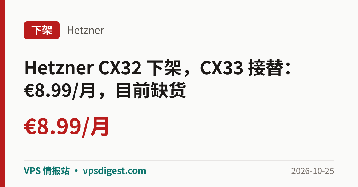 下架：Hetzner CX32 下架，CX33 接替：€8.99/月，目前缺货（2026-10-25）